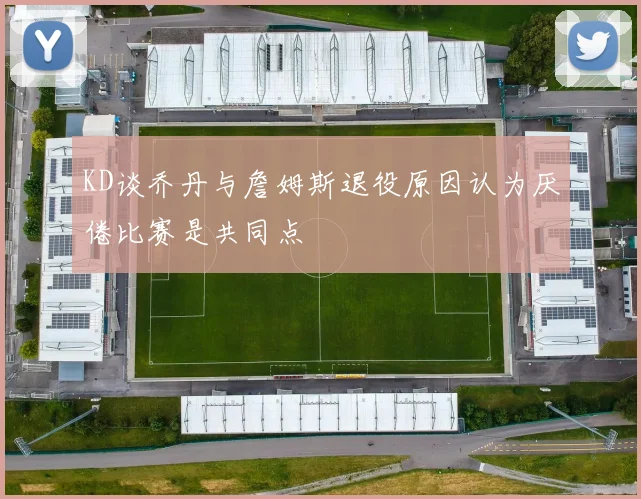 KD谈乔丹与詹姆斯退役原因认为厌倦比赛是共同点