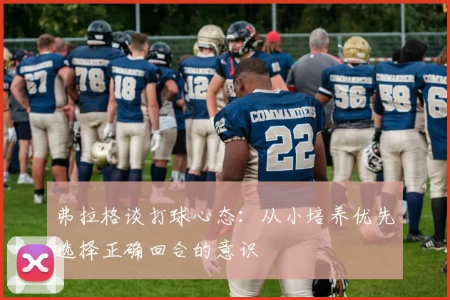弗拉格谈打球心态：从小培养优先选择正确回合的意识